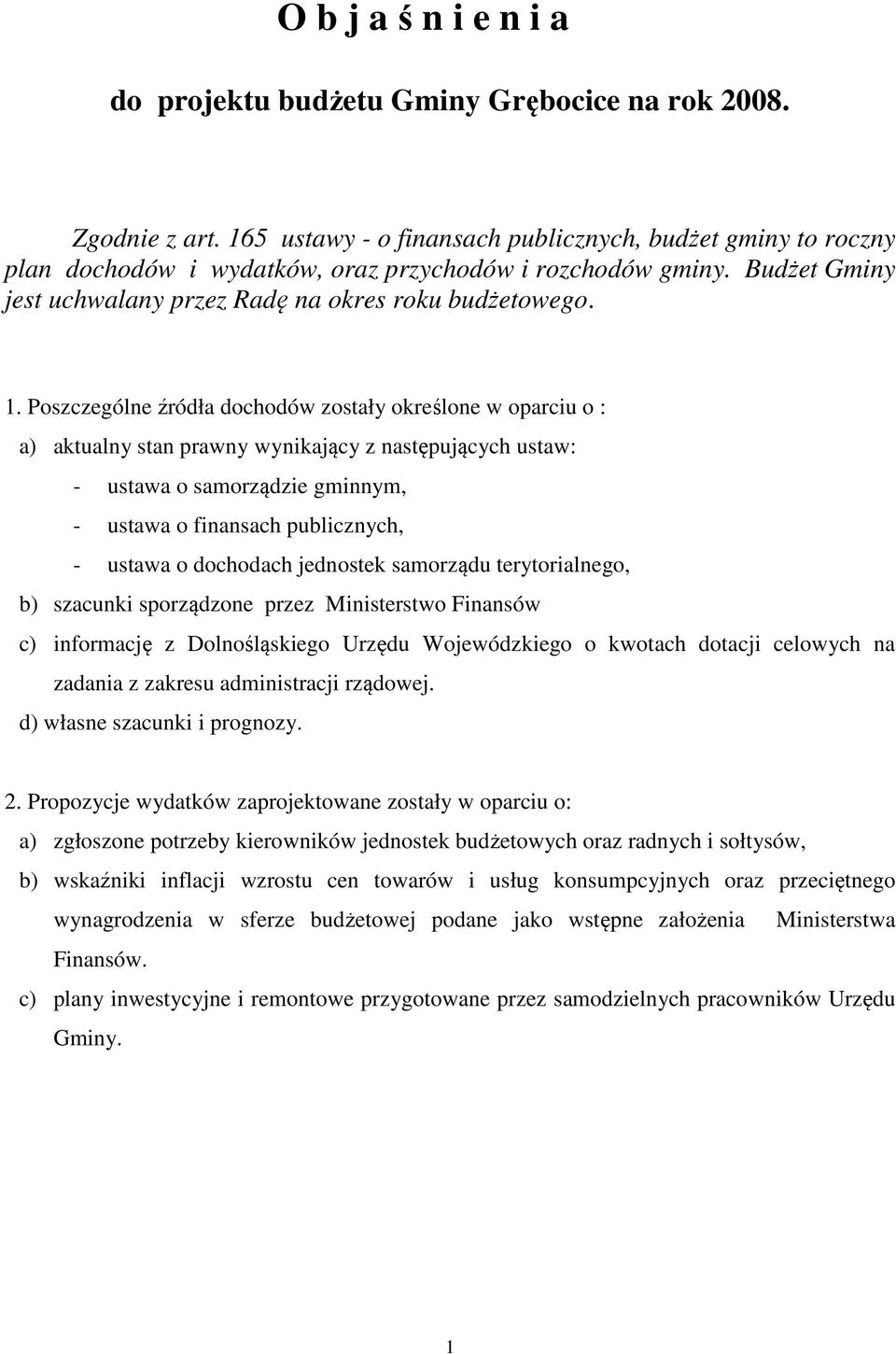 Poszczególne źródła dochodów zostały określone w oparciu o : a) aktualny stan prawny wynikający z następujących ustaw: - ustawa o samorządzie gminnym, - ustawa o finansach publicznych, - ustawa o
