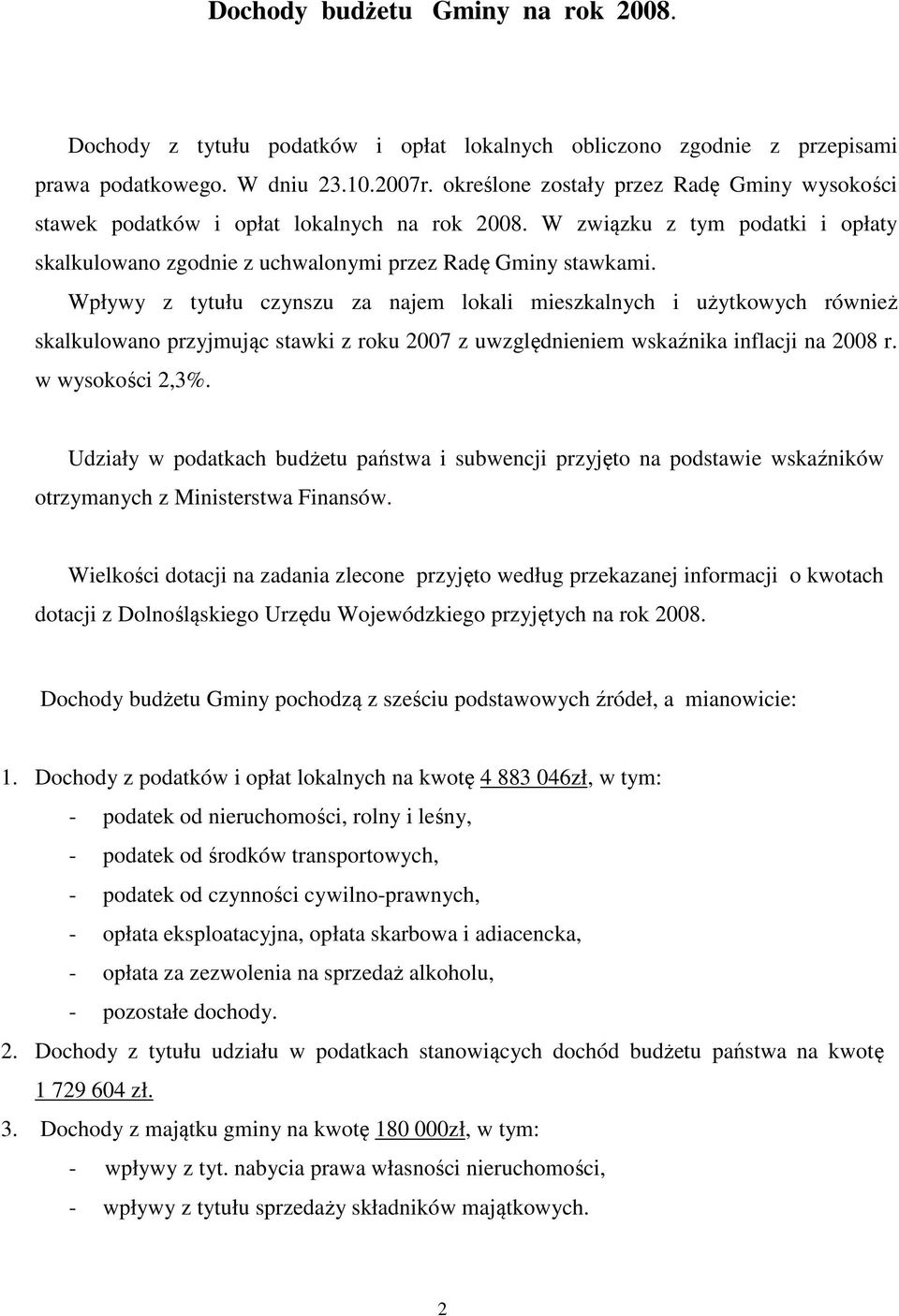 Wpływy z tytułu czynszu za najem lokali mieszkalnych i użytkowych również skalkulowano przyjmując stawki z roku 2007 z uwzględnieniem wskaźnika inflacji na 2008 r. w wysokości 2,3%.