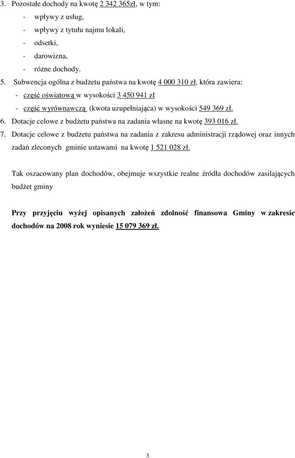 Dotacje celowe z budżetu państwa na zadania własne na kwotę 393 016 zł. 7.