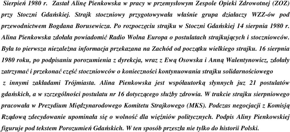 Alina Pienkowska zdołała powiadomić Radio Wolna Europa o postulatach strajkujących i stoczniowców. Była to pierwsza niezaleŝna informacja przekazana na Zachód od początku wielkiego strajku.
