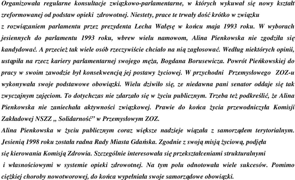 W wyborach jesiennych do parlamentu 1993 roku, wbrew wielu namowom, Alina Pienkowska nie zgodziła się kandydować. A przecieŝ tak wiele osób rzeczywiście chciało na nią zagłosować.