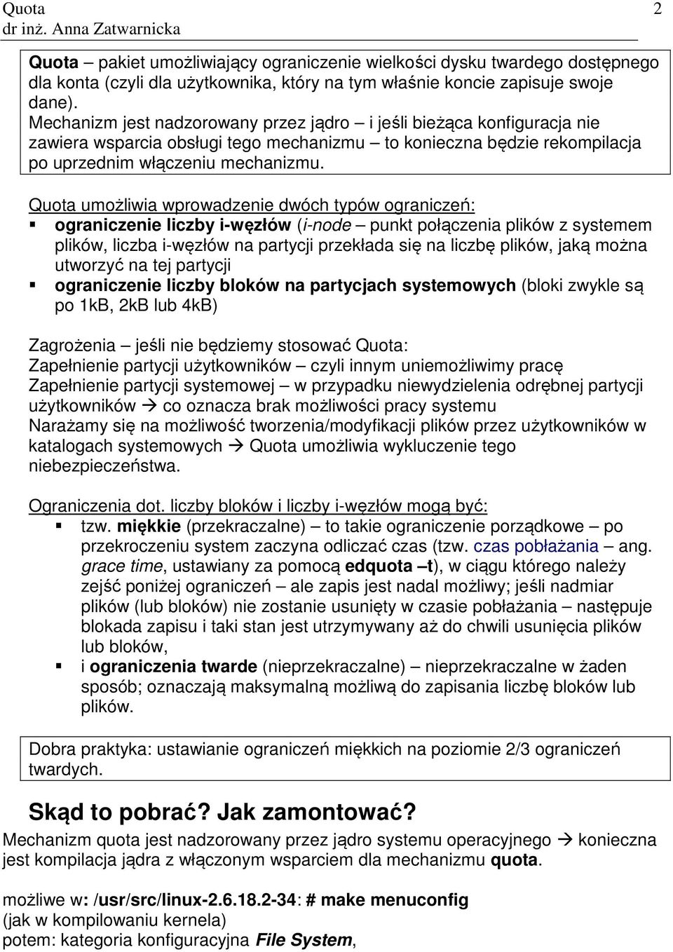 Quota umożliwia wprowadzenie dwóch typów ograniczeń: ograniczenie liczby i-węzłów (i-node punkt połączenia plików z systemem plików, liczba i-węzłów na partycji przekłada się na liczbę plików, jaką