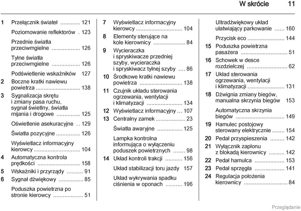 .129 Światła pozycyjne... 126 Wyświetlacz informacyjny kierowcy... 104 4 Automatyczna kontrola prędkości... 158 5 Wskaźniki i przyrządy... 91 6 Sygnał dźwiękowy.