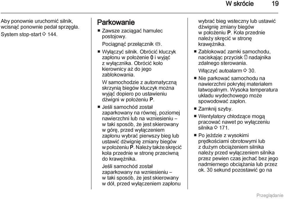 W samochodzie z automatyczną skrzynią biegów kluczyk można wyjąć dopiero po ustawieniu dźwigni w położeniu P.