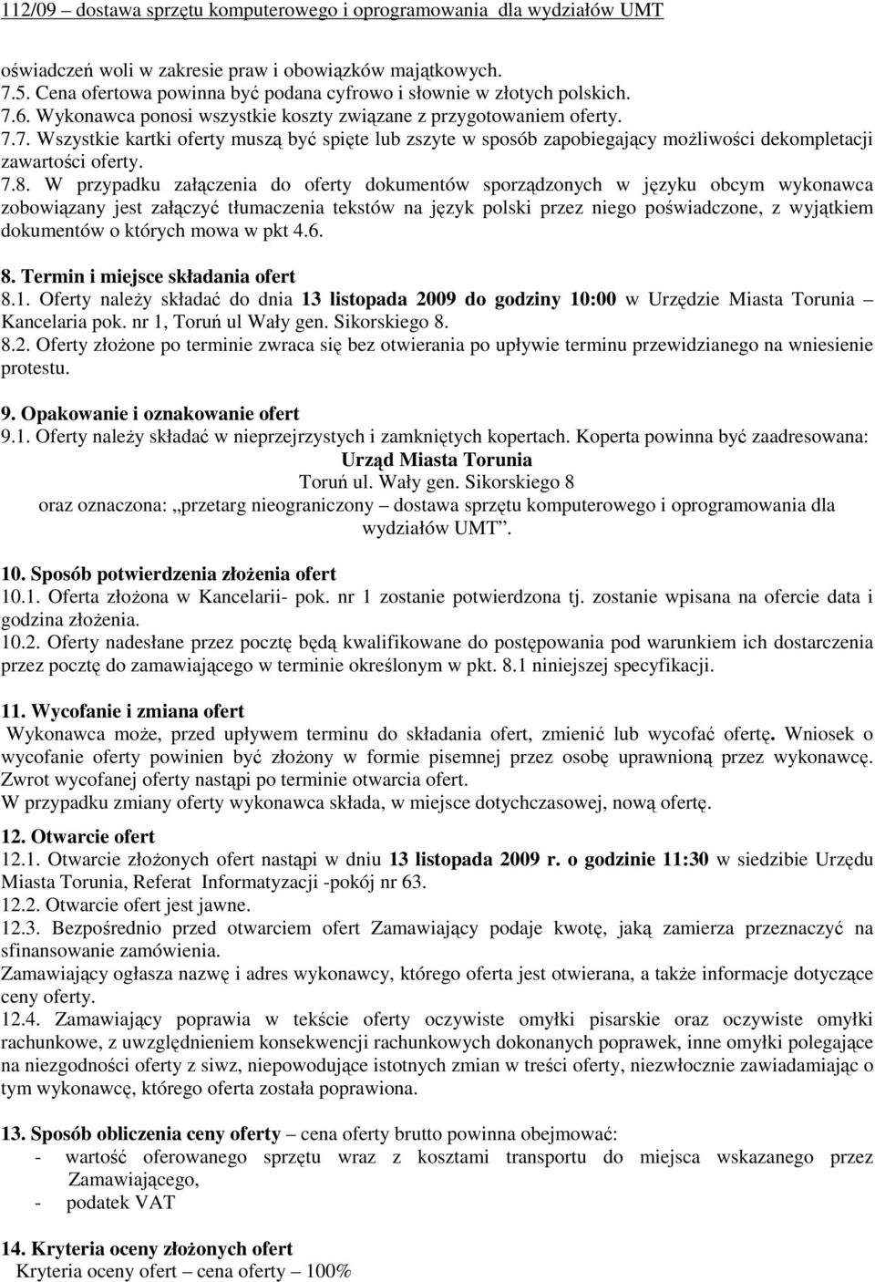 W przypadku załączenia do oferty dokumentów sporządzonych w języku obcym wykonawca zobowiązany jest załączyć tłumaczenia tekstów na język polski przez niego poświadczone, z wyjątkiem dokumentów o