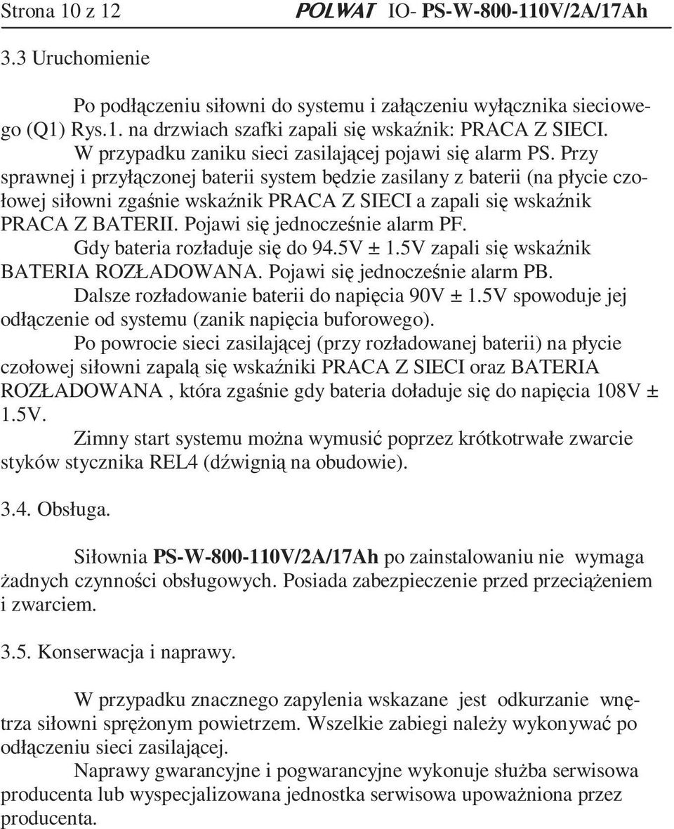 Przy sprawnej i przyłączonej baterii system będzie zasilany z baterii (na płycie czołowej siłowni zgaśnie wskaźnik PRACA Z SIECI a zapali się wskaźnik PRACA Z BATERII.