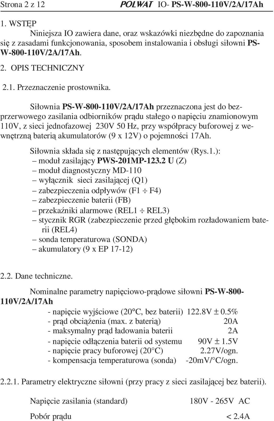 Siłownia PS-W-800-110V/2A/17Ah przeznaczona jest do bezprzerwowego zasilania odbiorników prądu stałego o napięciu znamionowym 110V, z sieci jednofazowej 230V 50 Hz, przy współpracy buforowej z