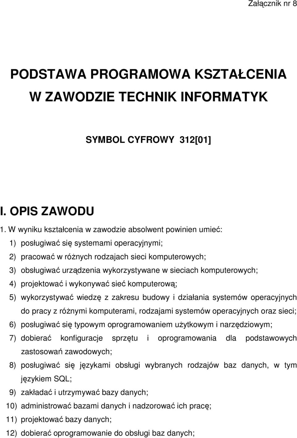 sieciach komputerowych; 4) projektować i wykonywać sieć komputerową; 5) wykorzystywać wiedzę z zakresu budowy i działania systemów operacyjnych do pracy z róŝnymi komputerami, rodzajami systemów