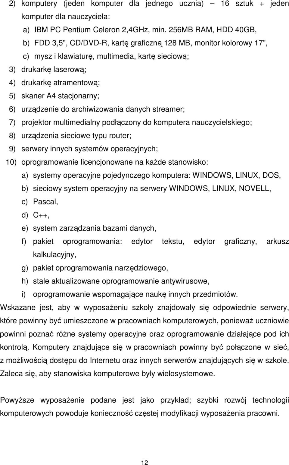 stacjonarny; 6) urządzenie do archiwizowania danych streamer; 7) projektor multimedialny podłączony do komputera nauczycielskiego; 8) urządzenia sieciowe typu router; 9) serwery innych systemów