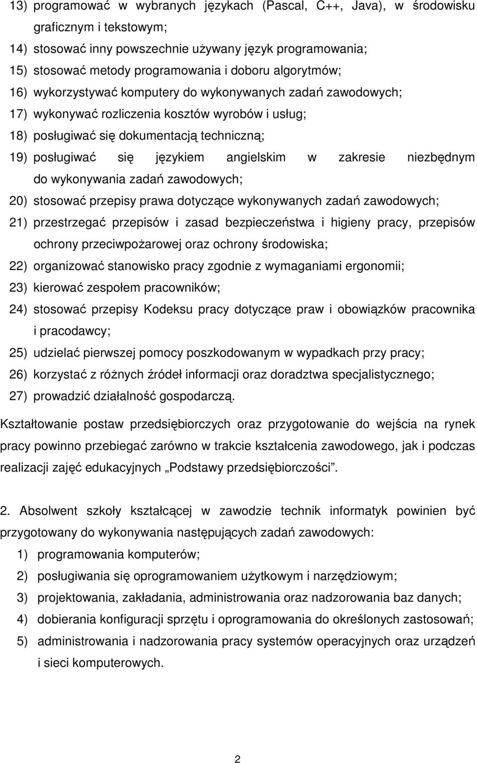 angielskim w zakresie niezbędnym do wykonywania zadań zawodowych; 20) stosować przepisy prawa dotyczące wykonywanych zadań zawodowych; 21) przestrzegać przepisów i zasad bezpieczeństwa i higieny