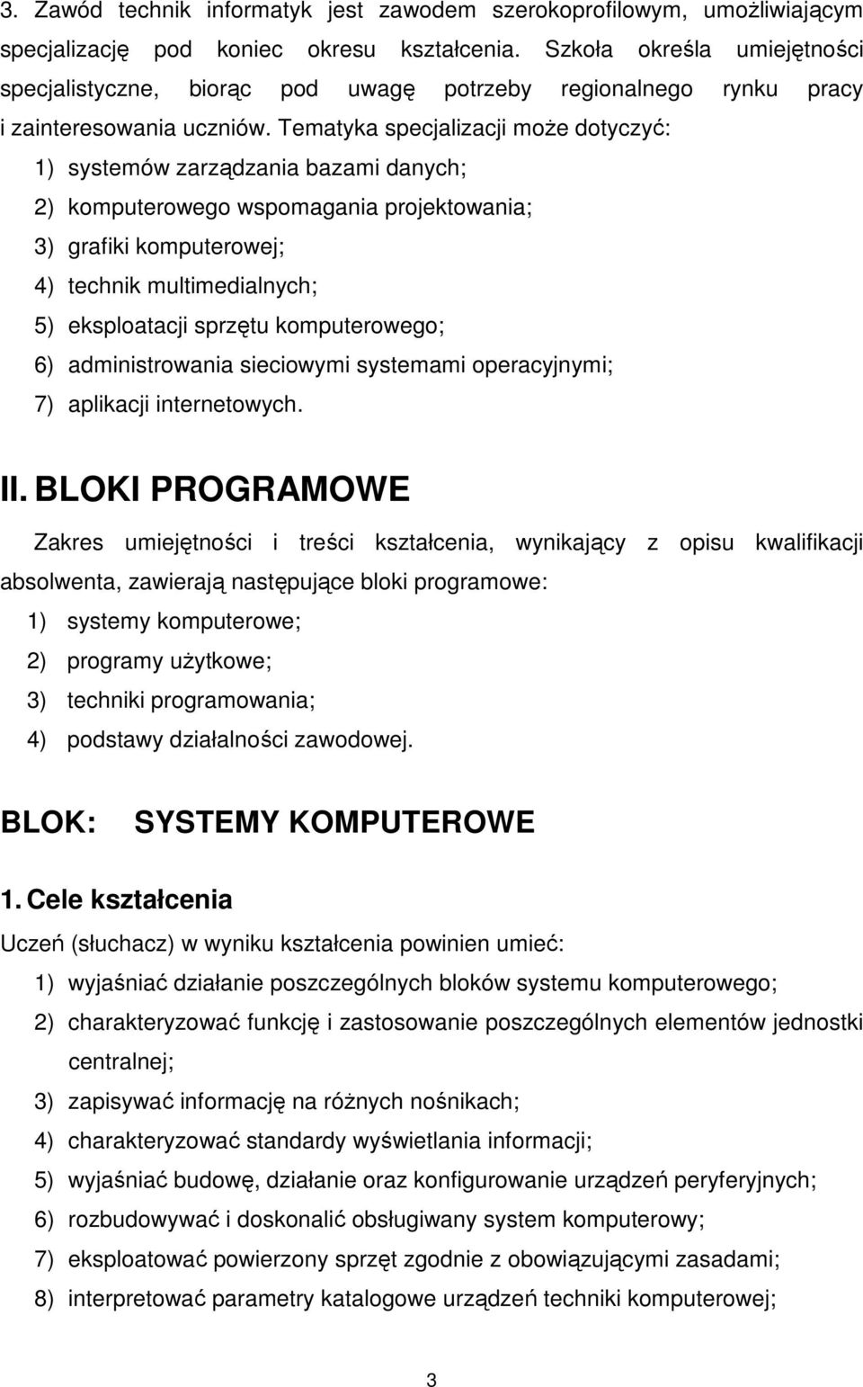 Tematyka specjalizacji moŝe dotyczyć: 1) systemów zarządzania bazami danych; 2) komputerowego wspomagania projektowania; 3) grafiki komputerowej; 4) technik multimedialnych; 5) eksploatacji sprzętu