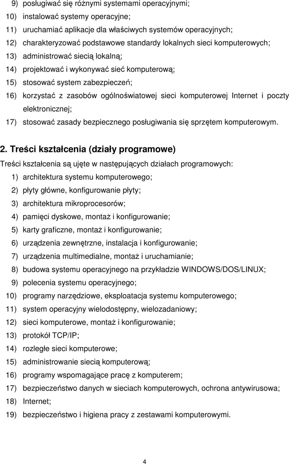 Internet i poczty elektronicznej; 17) stosować zasady bezpiecznego posługiwania się sprzętem komputerowym. 2.