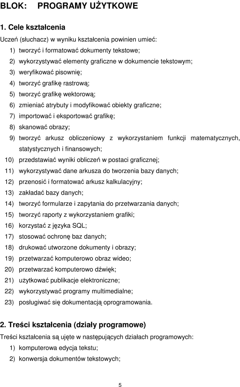 4) tworzyć grafikę rastrową; 5) tworzyć grafikę wektorową; 6) zmieniać atrybuty i modyfikować obiekty graficzne; 7) importować i eksportować grafikę; 8) skanować obrazy; 9) tworzyć arkusz