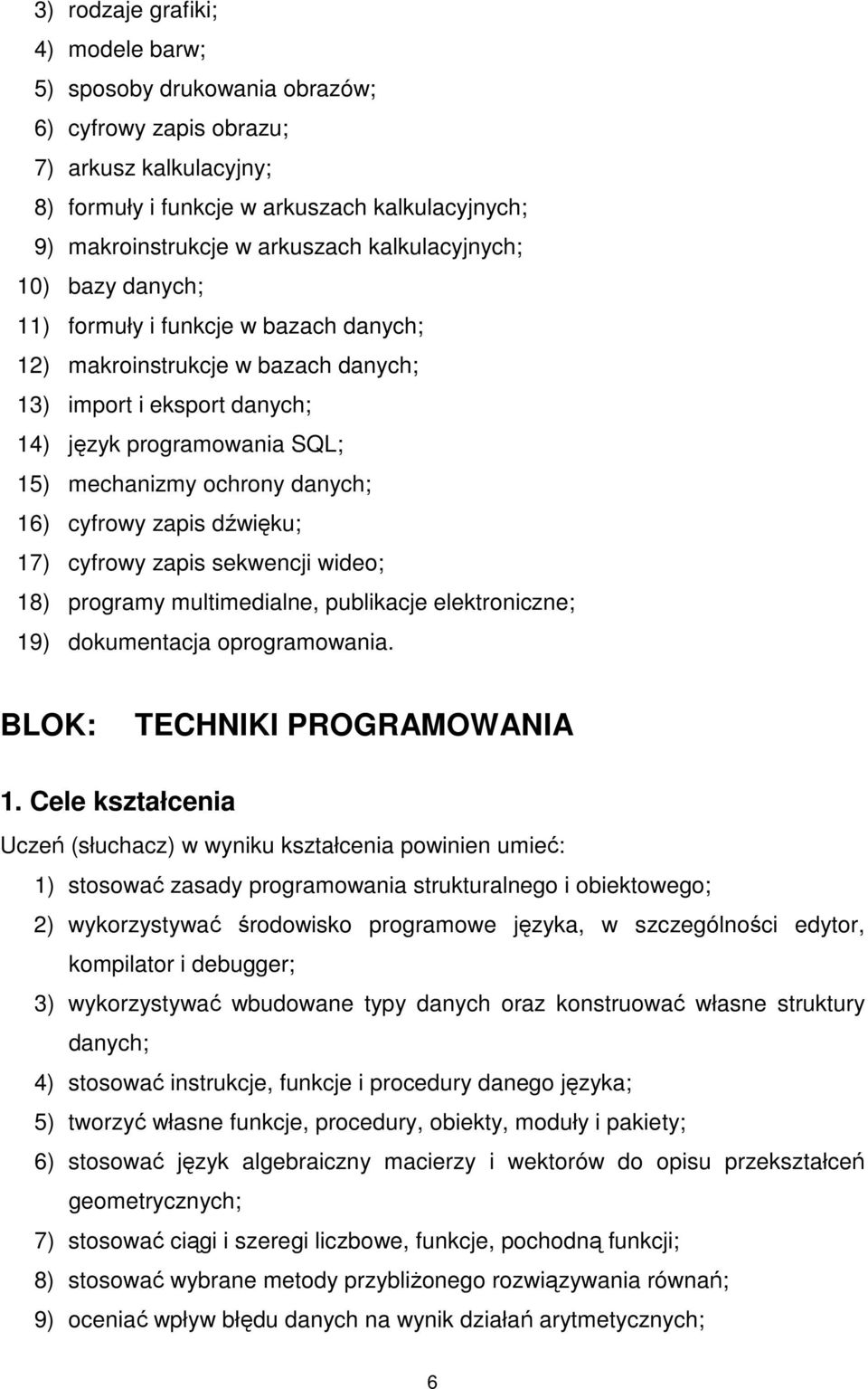 16) cyfrowy zapis dźwięku; 17) cyfrowy zapis sekwencji wideo; 18) programy multimedialne, publikacje elektroniczne; 19) dokumentacja oprogramowania. BLOK: TECHNIKI PROGRAMOWANIA 1.