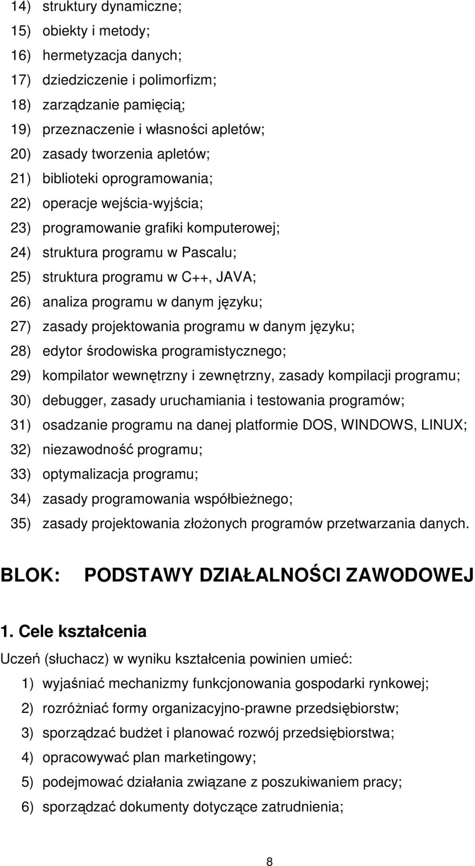 programu w danym języku; 27) zasady projektowania programu w danym języku; 28) edytor środowiska programistycznego; 29) kompilator wewnętrzny i zewnętrzny, zasady kompilacji programu; 30) debugger,