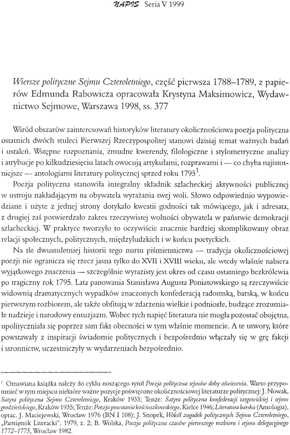 Wstępne rozpoznania, żmudne kwerendy, filologiczne i stylometryczne analizy i atrybucje po kilkudziesięciu latach owocują artykułami, rozprawami i co chyba najistotniejsze antologiami literatury