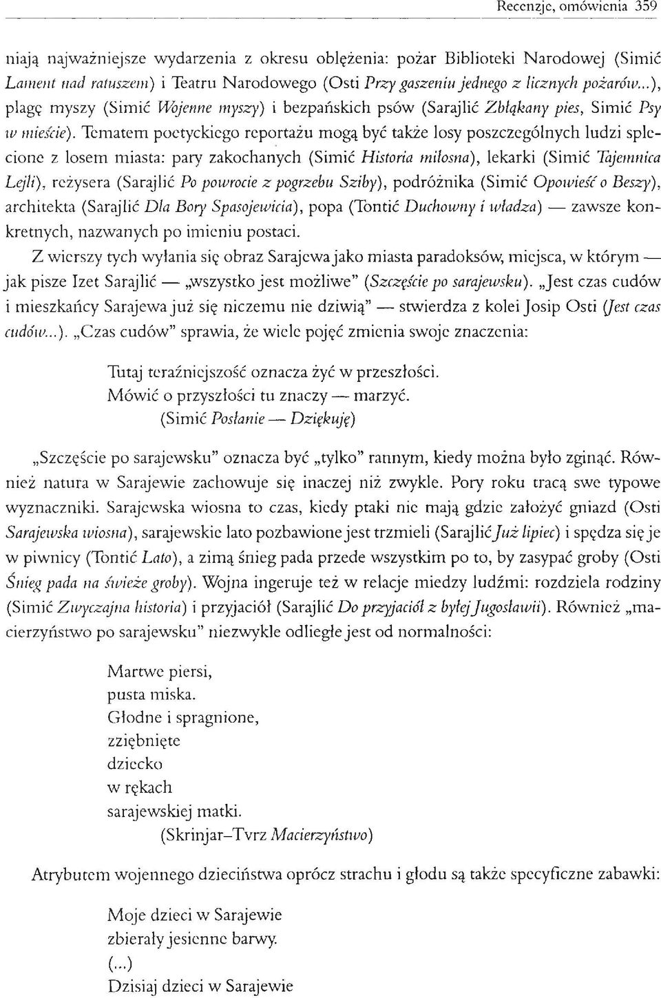 Tematem poetyckiego reportażu mogą być także losy poszczególnych ludzi splecione z losem miasta: pary zakochanych (Simić Historia miłosna), lekarki (Simić Tajemnica Lejłi), reżysera (Sarajlić Po