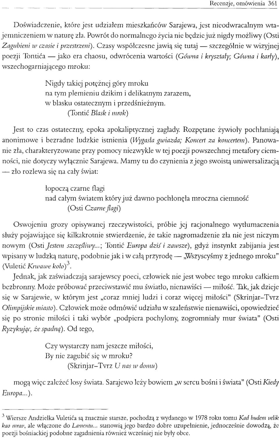 Czasy współczesne jawią się tutaj szczególnie w wizyjnej poezji Tontića jako era chaosu, odwrócenia wartości (Gówna i kryształy; Gówna i karły), wszechogarniającego mroku: Nigdy takiej potężnej góry