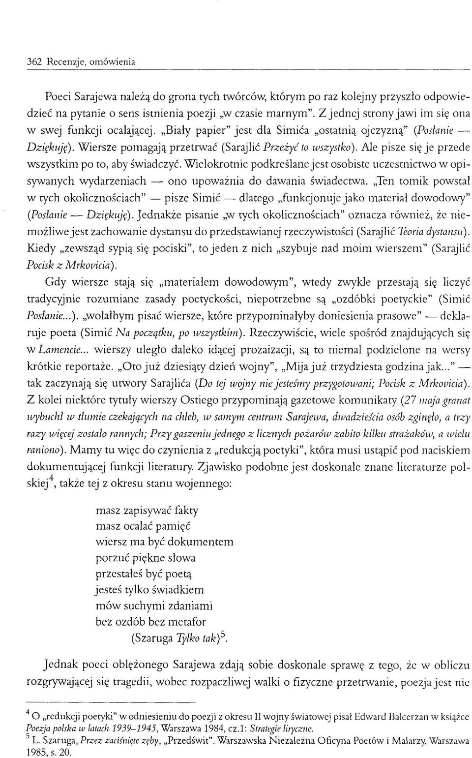 Ale pisze się je przede wszystkim po to, aby świadczyć. Wielokrotnie podkreślane jest osobiste uczestnictwo w opisywanych wydarzeniach ono upoważnia do dawania świadectwa.