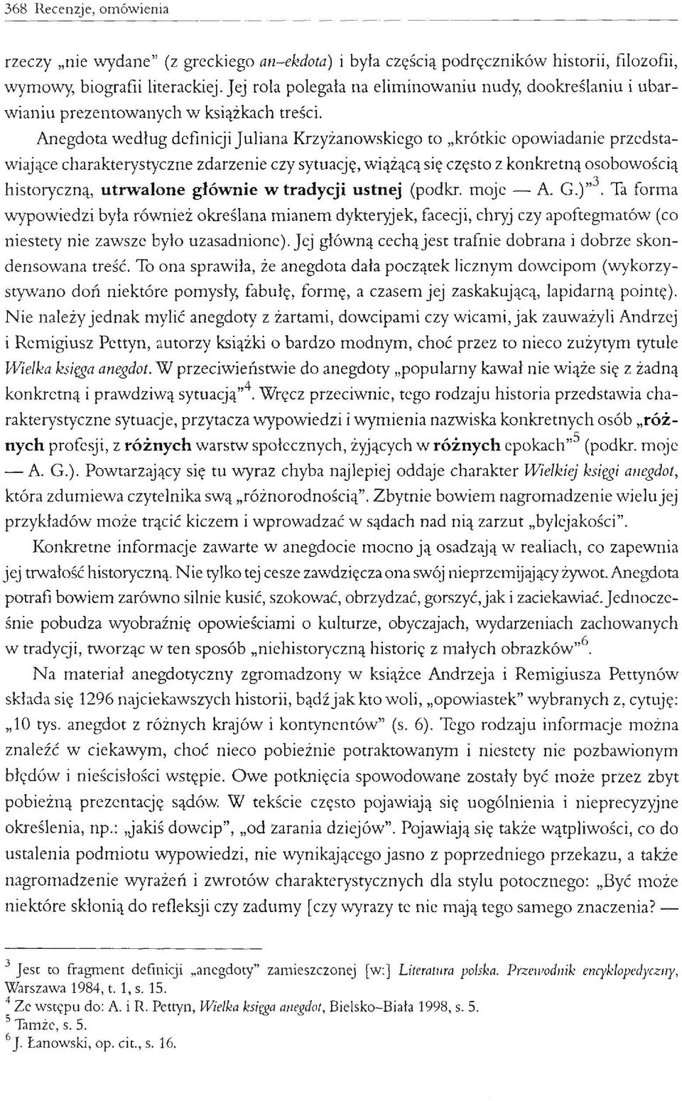 Anegdota według definicji Juliana Krzyżanowskiego to krótkie opowiadanie przedstawiające charakterystyczne zdarzenie czy sytuację, wiążącą się często z konkretną osobowością historyczną, utrwalone