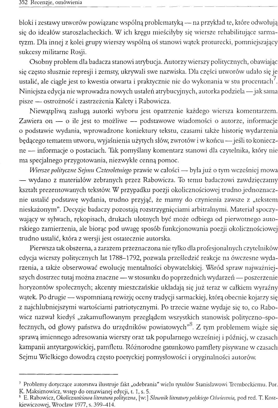 Osobny problem dla badacza stanowi atrybucja. Autorzy wierszy politycznych, obawiając się często słusznie represji i zemsty, ukrywali swe nazwiska.