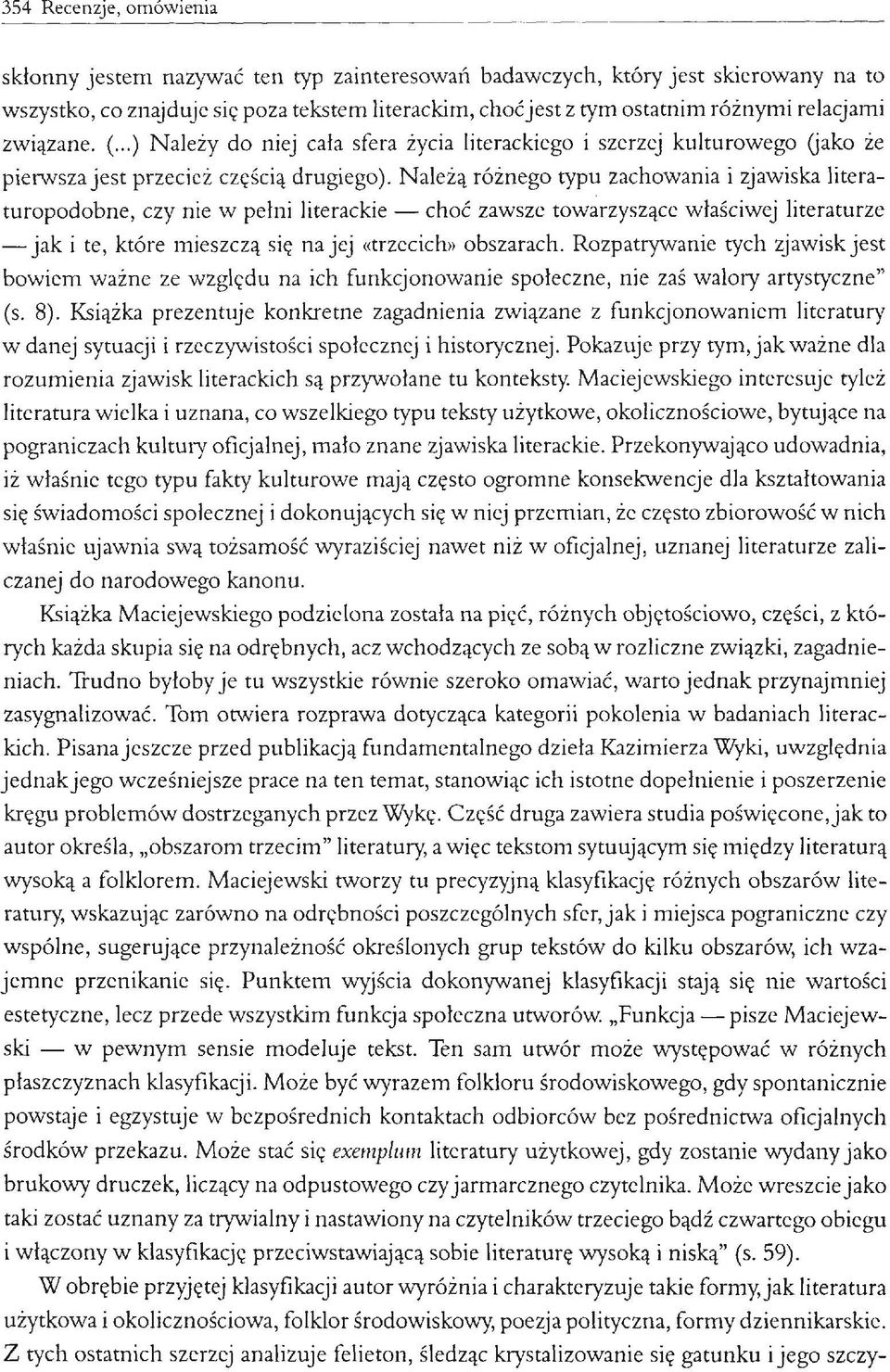 Należą różnego typu zachowania i zjawiska litera- turopodobne, czy nie w pełni literackie choć zawsze towarzyszące właściwej literaturze jak i te, które mieszczą się na jej «trzecich» obszarach.
