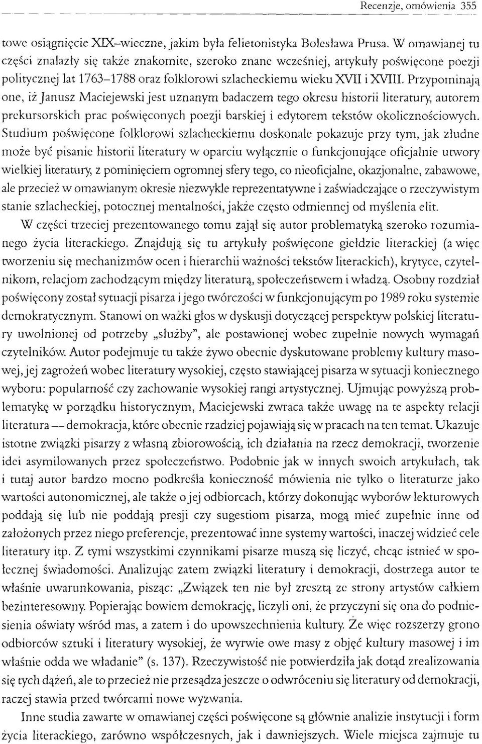 Przypominają one, iż Janusz Maciejewski jest uznanym badaczem tego okresu historii literatury, autorem prekursorskich prac poświęconych poezji barskiej i edytorem tekstów okolicznościowych.