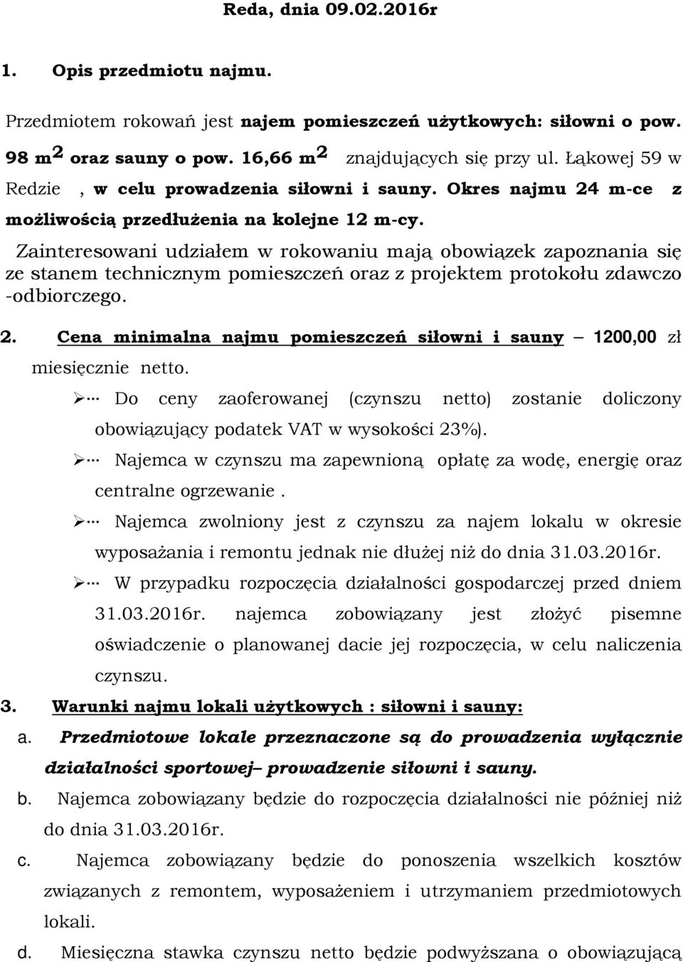 Zainteresowani udziałem w rokowaniu mają obowiązek zapoznania się ze stanem technicznym pomieszczeń oraz z projektem protokołu zdawczo -odbiorczego. 2.