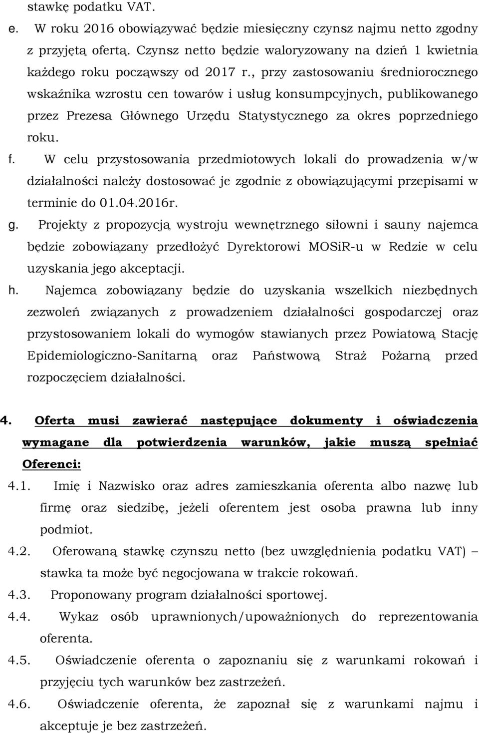 W celu przystosowania przedmiotowych lokali do prowadzenia w/w działalności należy dostosować je zgodnie z obowiązującymi przepisami w terminie do 01.04.2016r. g.