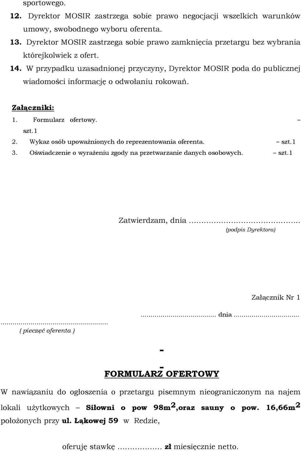 W przypadku uzasadnionej przyczyny, Dyrektor MOSIR poda do publicznej wiadomości informację o odwołaniu rokowań. Załączniki: 1. Formularz ofertowy. szt.1 2.