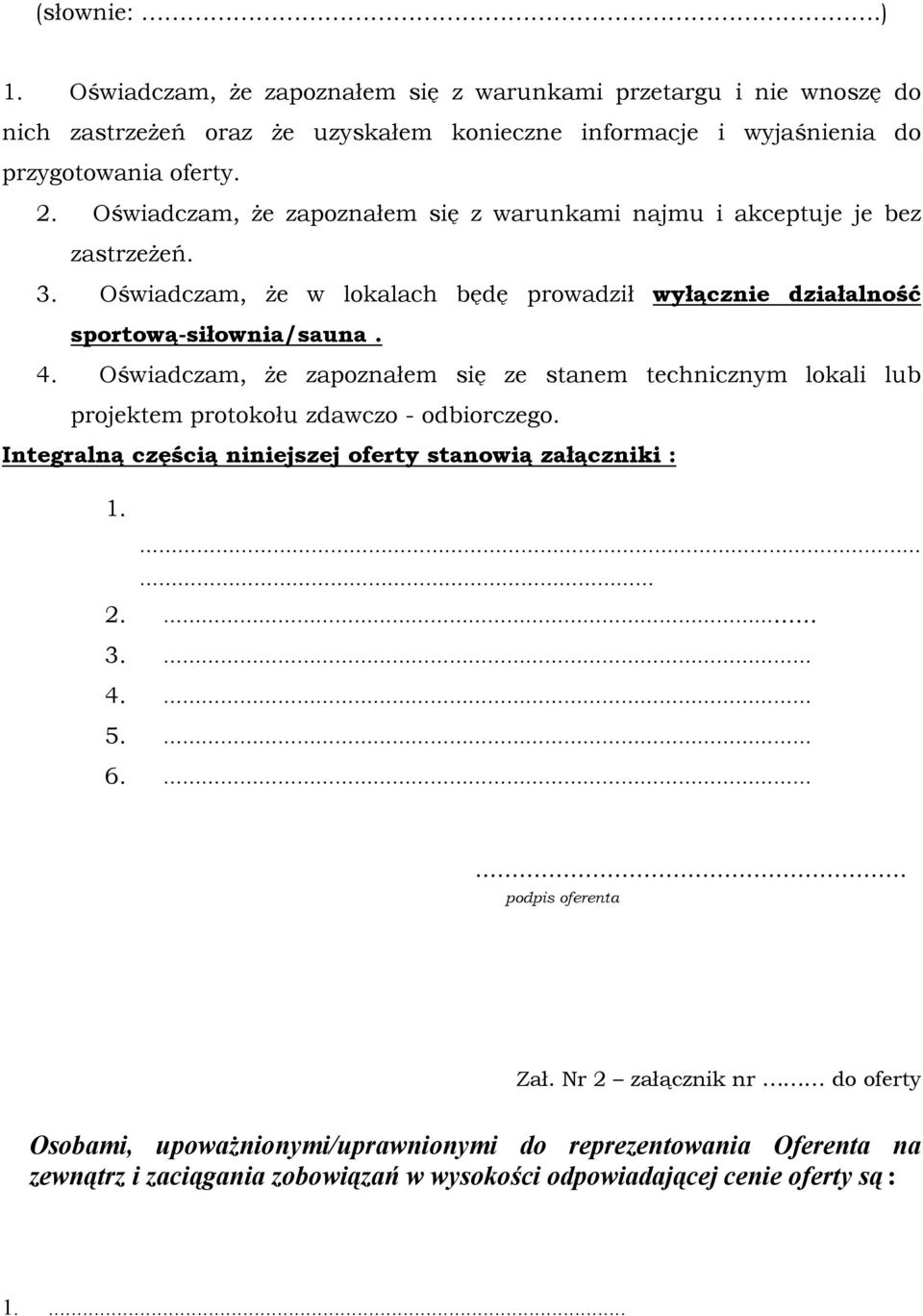 Oświadczam, że zapoznałem się ze stanem technicznym lokali lub projektem protokołu zdawczo - odbiorczego. Integralną częścią niniejszej oferty stanowią załączniki : 1. 2.... 3. 4. 5. 6.