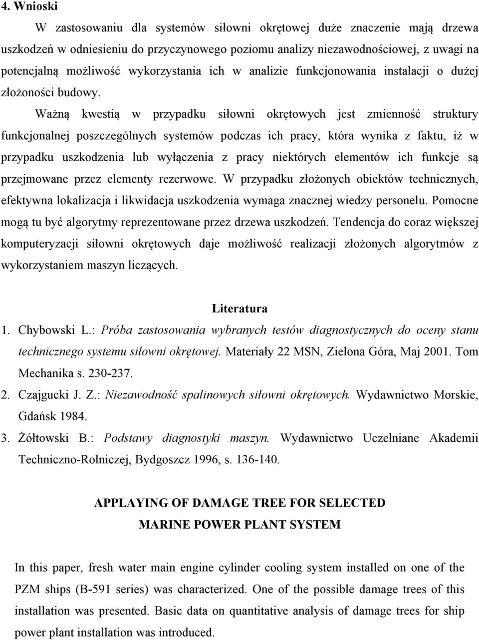 Ważną kwestią w przypadku siłowni okrętowych jest zmienność struktury funkcjonalnej poszczególnych systemów podczas ich pracy, która wynika z faktu, iż w przypadku uszkodzenia lub wyłączenia z pracy