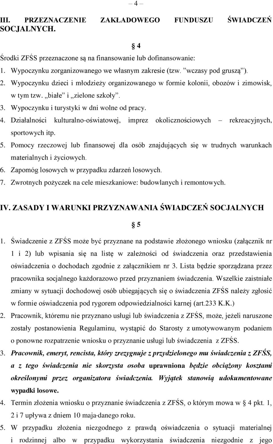 5. Pomocy rzeczowej lub finansowej dla osób znajdujących się w trudnych warunkach materialnych i życiowych. 6. Zapomóg losowych w przypadku zdarzeń losowych. 7.