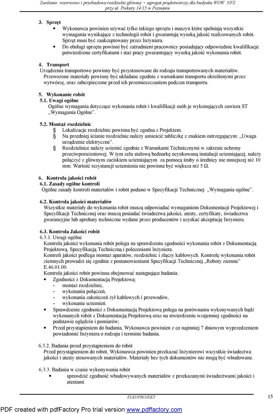 Do obsługi sprzętu powinni być zatrudnieni pracownicy posiadający odpowiednie kwalifikacje potwierdzone certyfikatami i staż pracy gwarantujący wysoką jakość wykonania robót. 4.