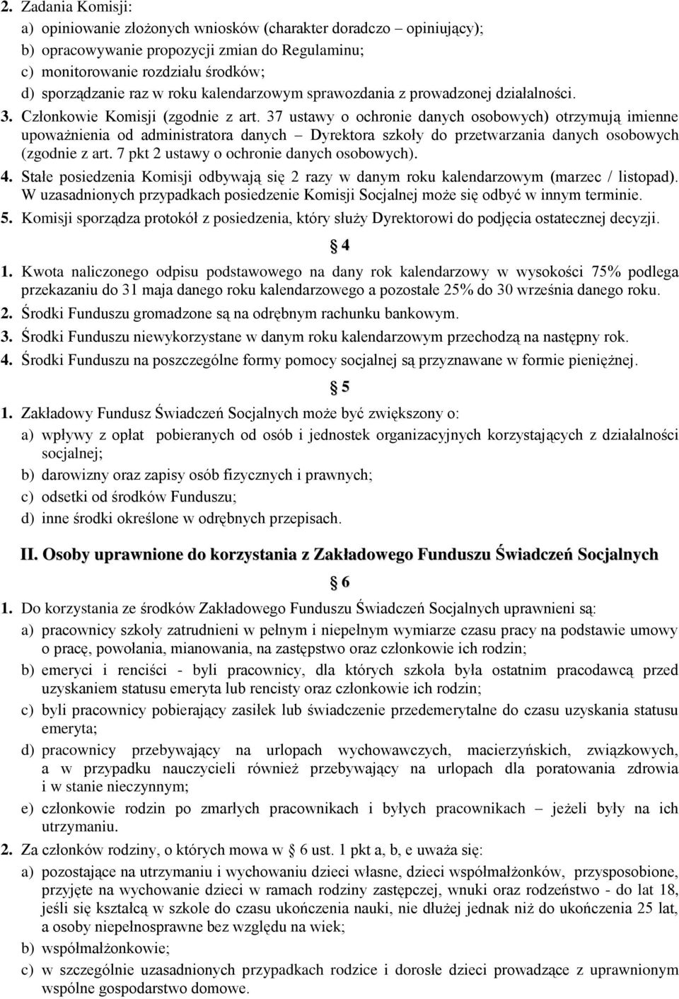 37 ustawy o ochronie danych osobowych) otrzymują imienne upoważnienia od administratora danych Dyrektora szkoły do przetwarzania danych osobowych (zgodnie z art.