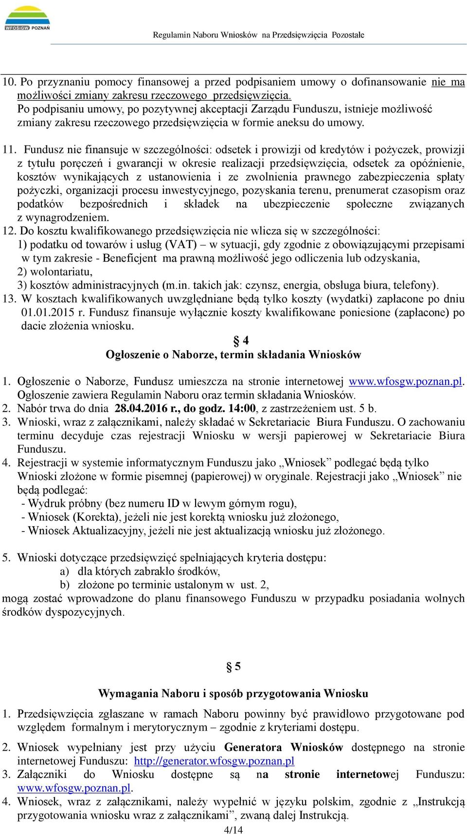 Fundusz nie finansuje w szczególności: odsetek i prowizji od kredytów i pożyczek, prowizji z tytułu poręczeń i gwarancji w okresie realizacji przedsięwzięcia, odsetek za opóźnienie, kosztów