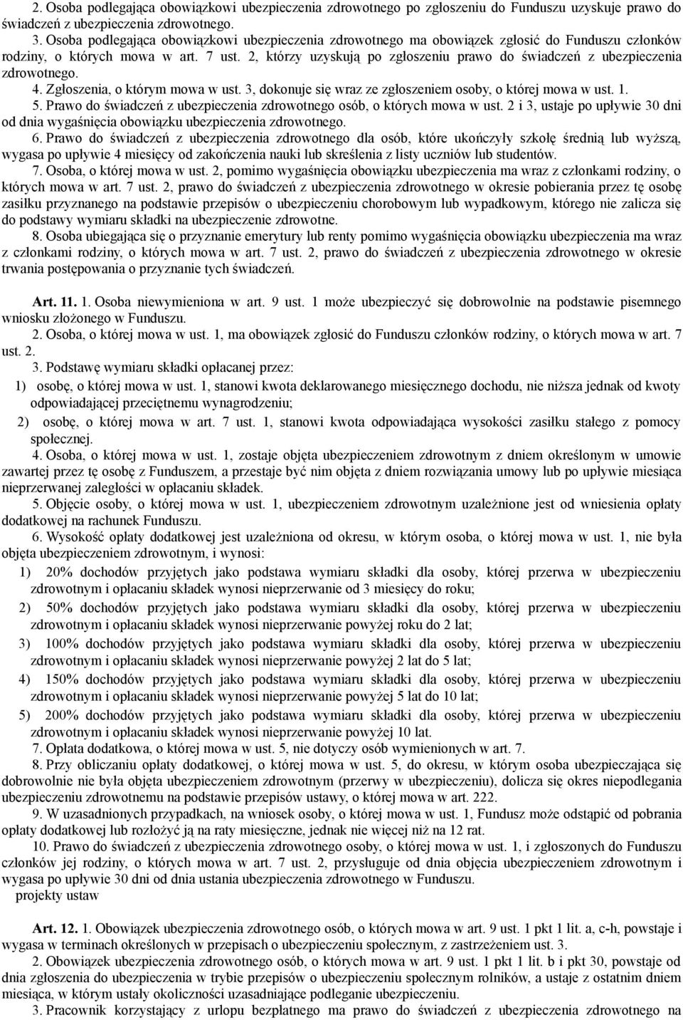 2, którzy uzyskują po zgłoszeniu prawo do świadczeń z ubezpieczenia zdrowotnego. 4. Zgłoszenia, o którym mowa w ust. 3, dokonuje się wraz ze zgłoszeniem osoby, o której mowa w ust. 1. 5.