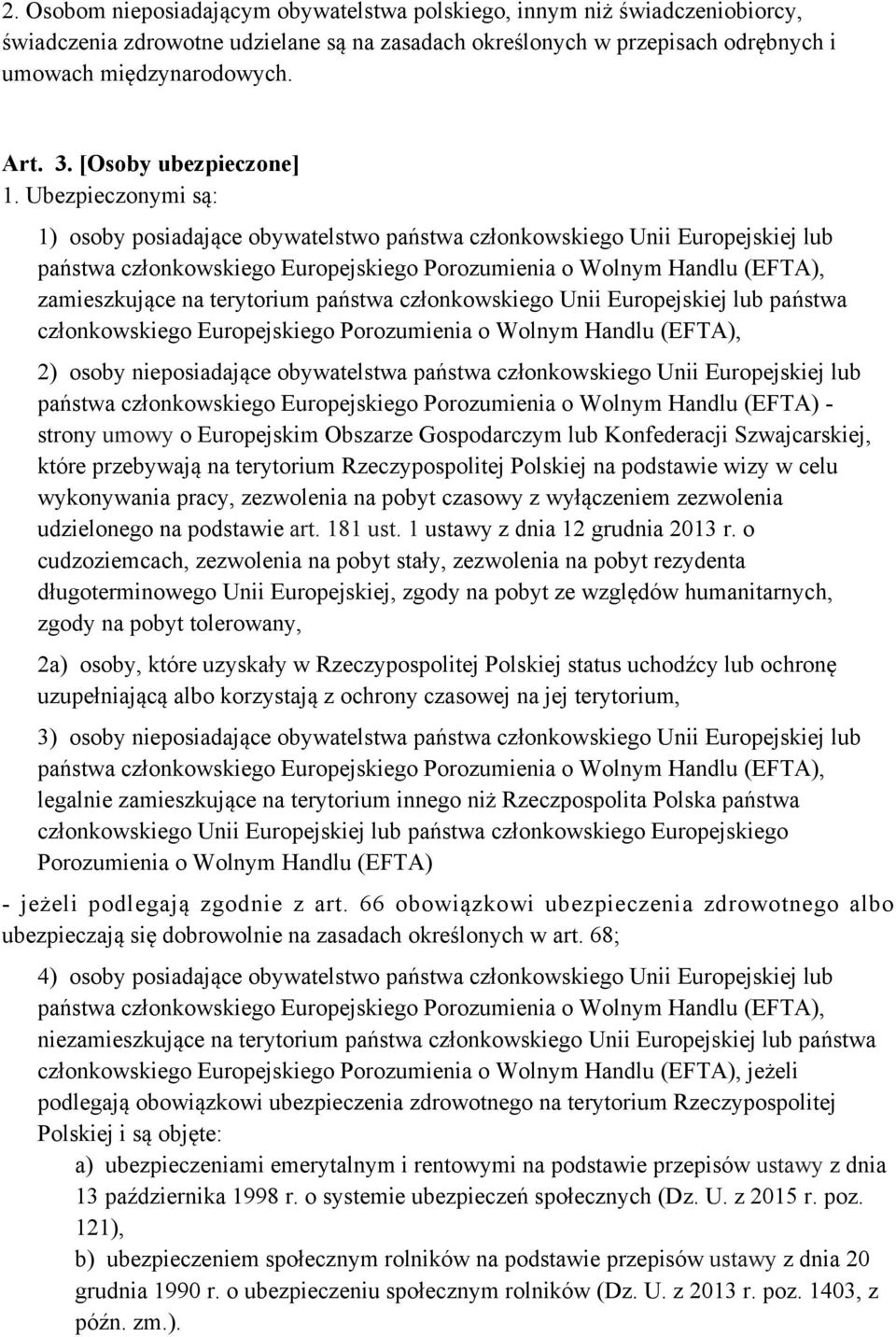 Ubezpieczonymi są: 1) osoby posiadające obywatelstwo państwa członkowskiego Unii Europejskiej lub państwa członkowskiego Europejskiego Porozumienia o Wolnym Handlu (EFTA), zamieszkujące na terytorium
