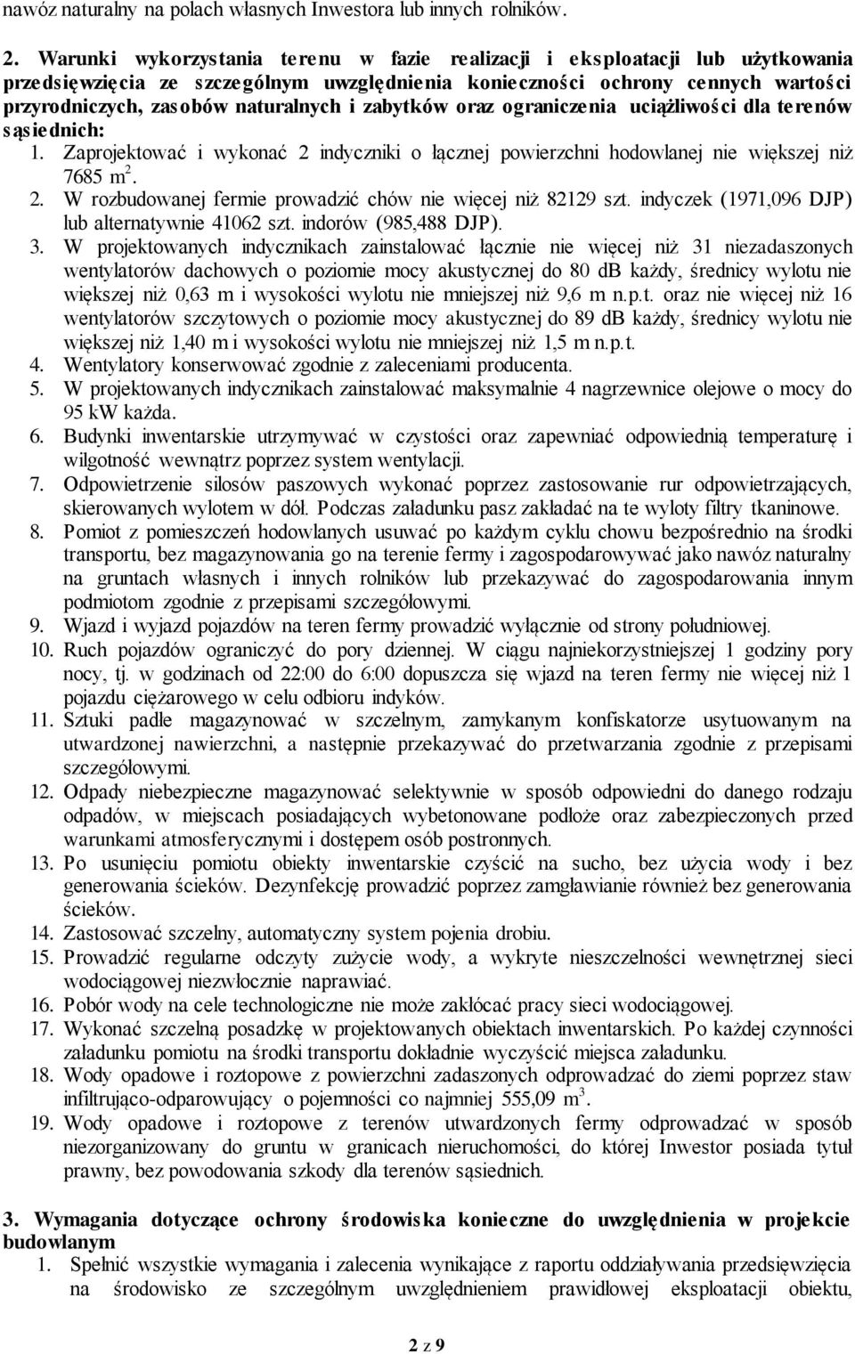 zabytków oraz ograniczenia uciążliwości dla terenów sąsiednich: 1. Zaprojektować i wykonać 2 indyczniki o łącznej powierzchni hodowlanej nie większej niż 7685 m 2. 2. W rozbudowanej fermie prowadzić chów nie więcej niż 82129 szt.