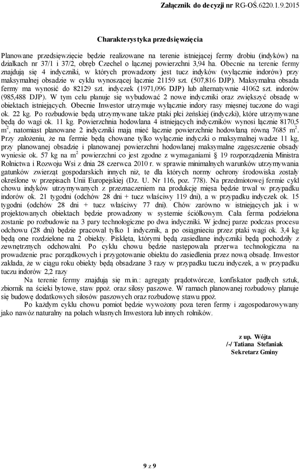ha. Obecnie na terenie fermy znajdują się 4 indyczniki, w których prowadzony jest tucz indyków (wyłącznie indorów) przy maksymalnej obsadzie w cyklu wynoszącej łącznie 21159 szt. (507,816 DJP).
