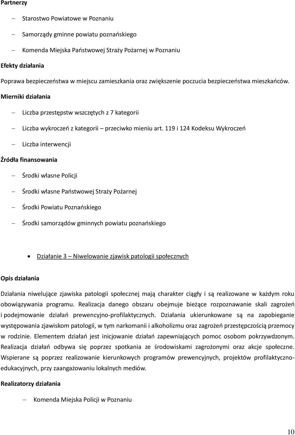 119 i 124 Kodeksu Wykroczeń Liczba interwencji Środki własne Policji Środki własne Państwowej Straży Pożarnej Środki Powiatu Poznańskiego Środki samorządów gminnych powiatu poznańskiego Działanie 3