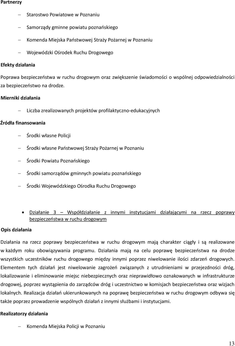 Liczba zrealizowanych projektów profilaktyczno-edukacyjnych Środki własne Policji Środki własne Państwowej Straży Pożarnej w Poznaniu Środki Powiatu Poznańskiego Środki samorządów gminnych powiatu