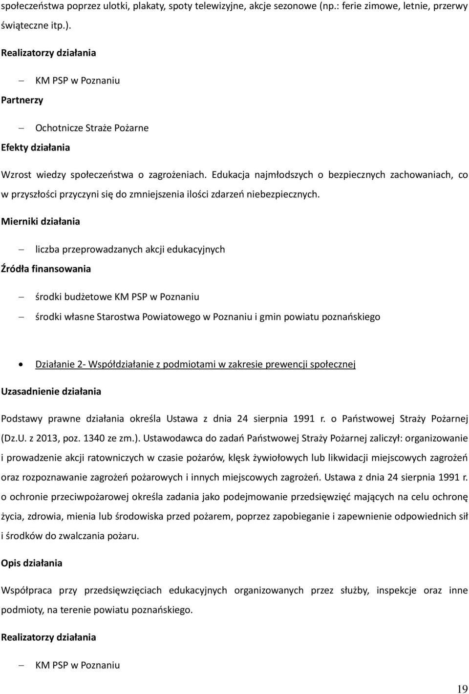 Edukacja najmłodszych o bezpiecznych zachowaniach, co w przyszłości przyczyni się do zmniejszenia ilości zdarzeń niebezpiecznych.