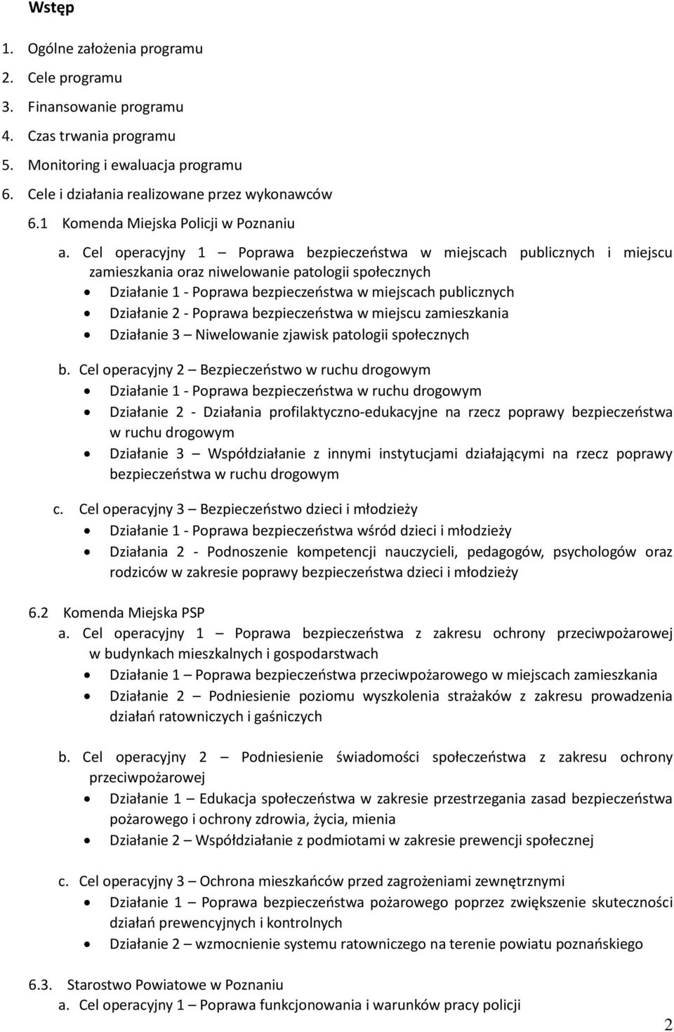 Cel operacyjny 1 Poprawa bezpieczeństwa w miejscach publicznych i miejscu zamieszkania oraz niwelowanie patologii społecznych Działanie 1 - Poprawa bezpieczeństwa w miejscach publicznych Działanie 2