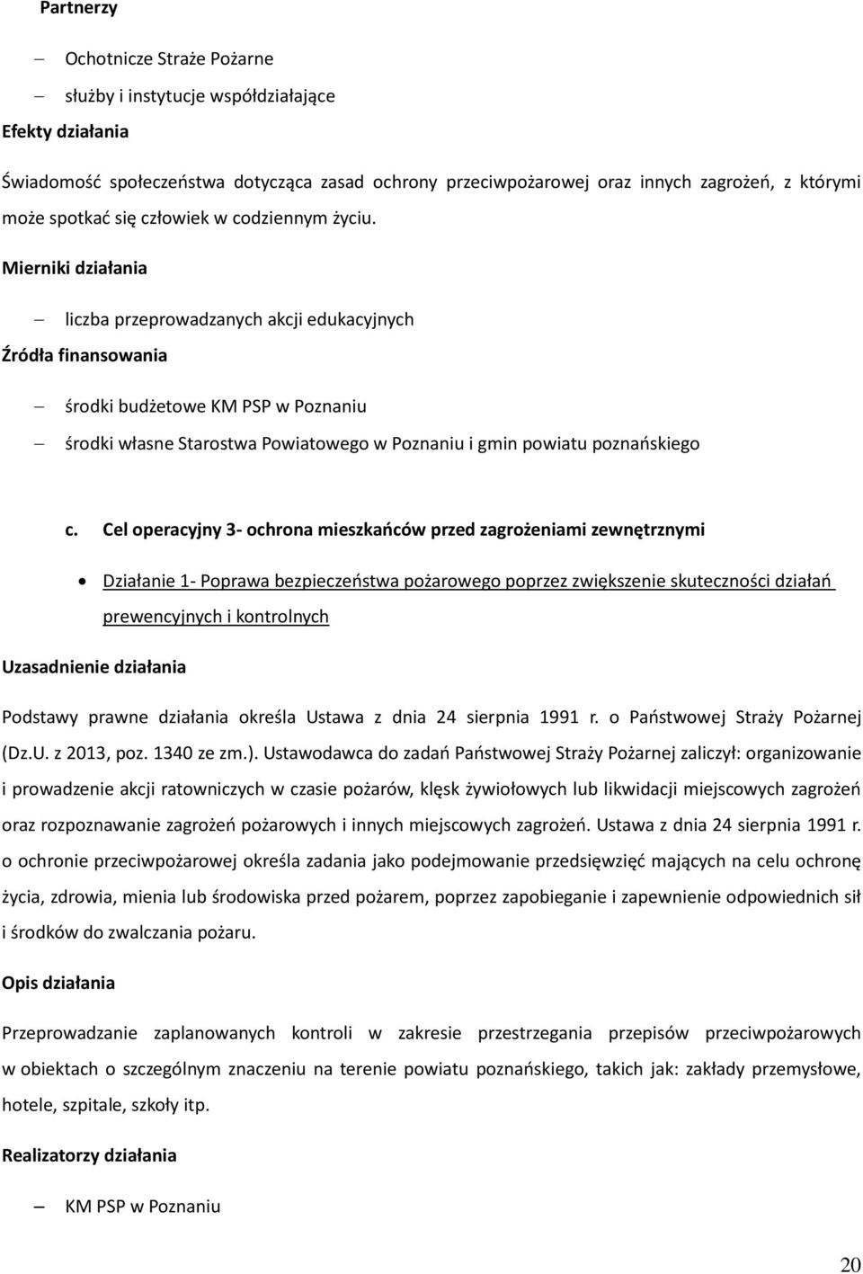 Cel operacyjny 3- ochrona mieszkańców przed zagrożeniami zewnętrznymi Działanie 1- Poprawa bezpieczeństwa pożarowego poprzez zwiększenie skuteczności działań prewencyjnych i kontrolnych Uzasadnienie