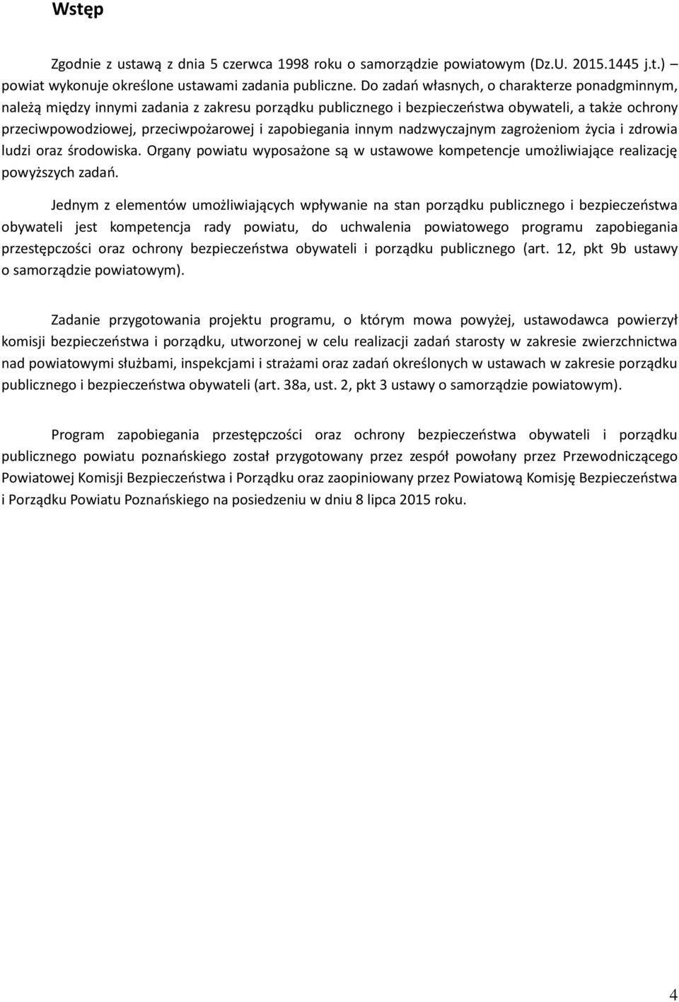 zapobiegania innym nadzwyczajnym zagrożeniom życia i zdrowia ludzi oraz środowiska. Organy powiatu wyposażone są w ustawowe kompetencje umożliwiające realizację powyższych zadań.