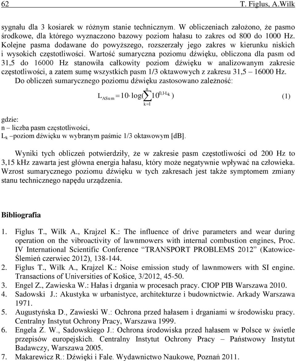 Wartość sumaryczna poziomu dźwięku, obliczona dla pasm od 31,5 do 16000 Hz stanowiła całkowity poziom dźwięku w analizowanym zakresie częstotliwości, a zatem sumę wszystkich pasm 1/3 oktawowych z