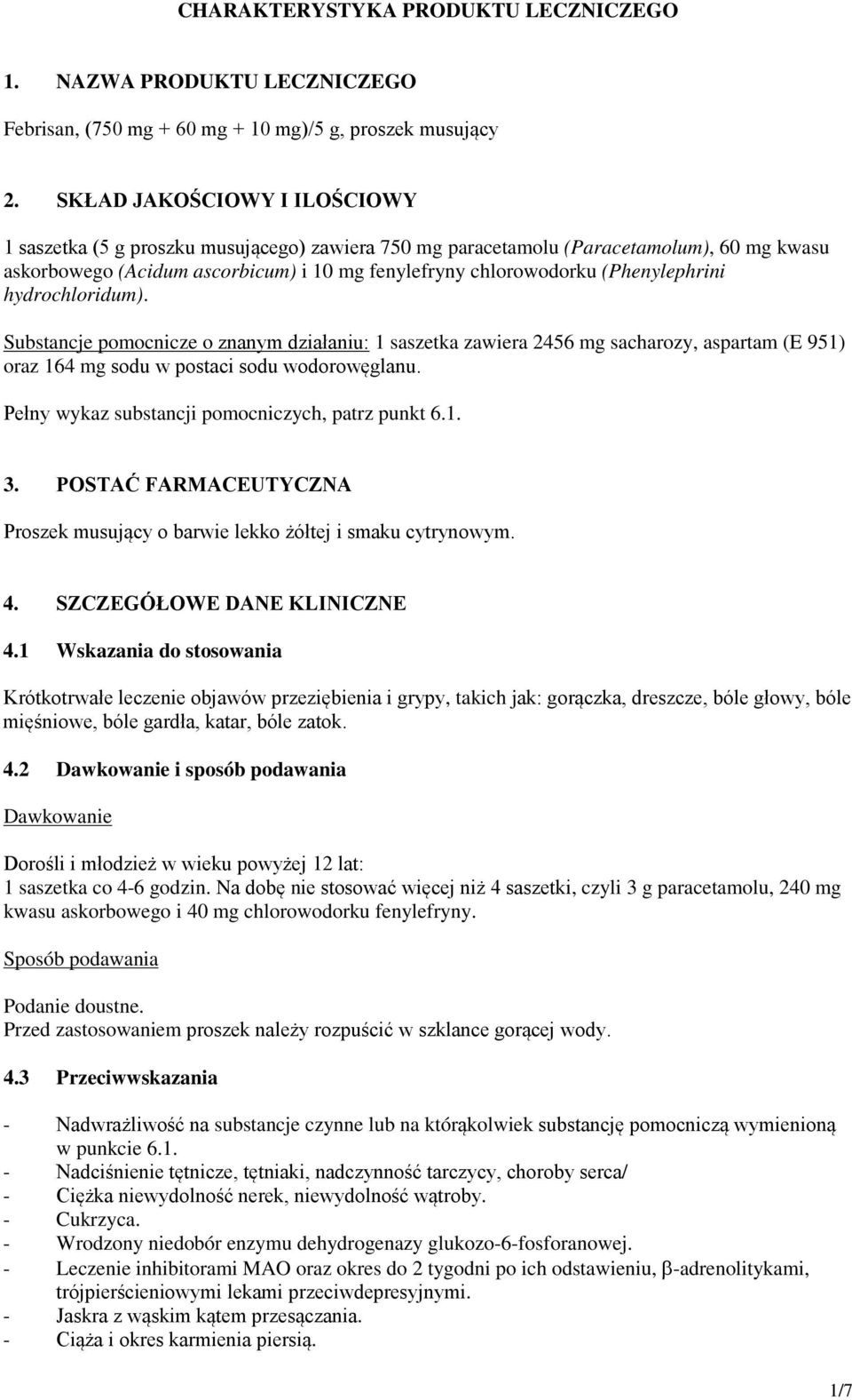 hydrochloridum). Substancje pomocnicze o znanym działaniu: 1 saszetka zawiera 2456 mg sacharozy, aspartam (E 951) oraz 164 mg sodu w postaci sodu wodorowęglanu.