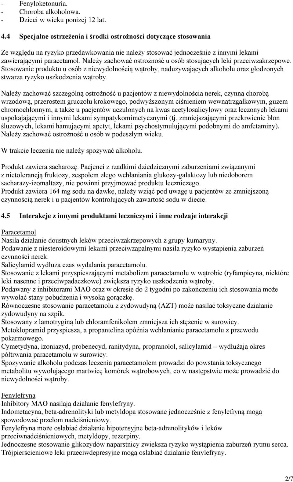 Należy zachować ostrożność u osób stosujących leki przeciwzakrzepowe. Stosowanie produktu u osób z niewydolnością wątroby, nadużywających alkoholu oraz głodzonych stwarza ryzyko uszkodzenia wątroby.