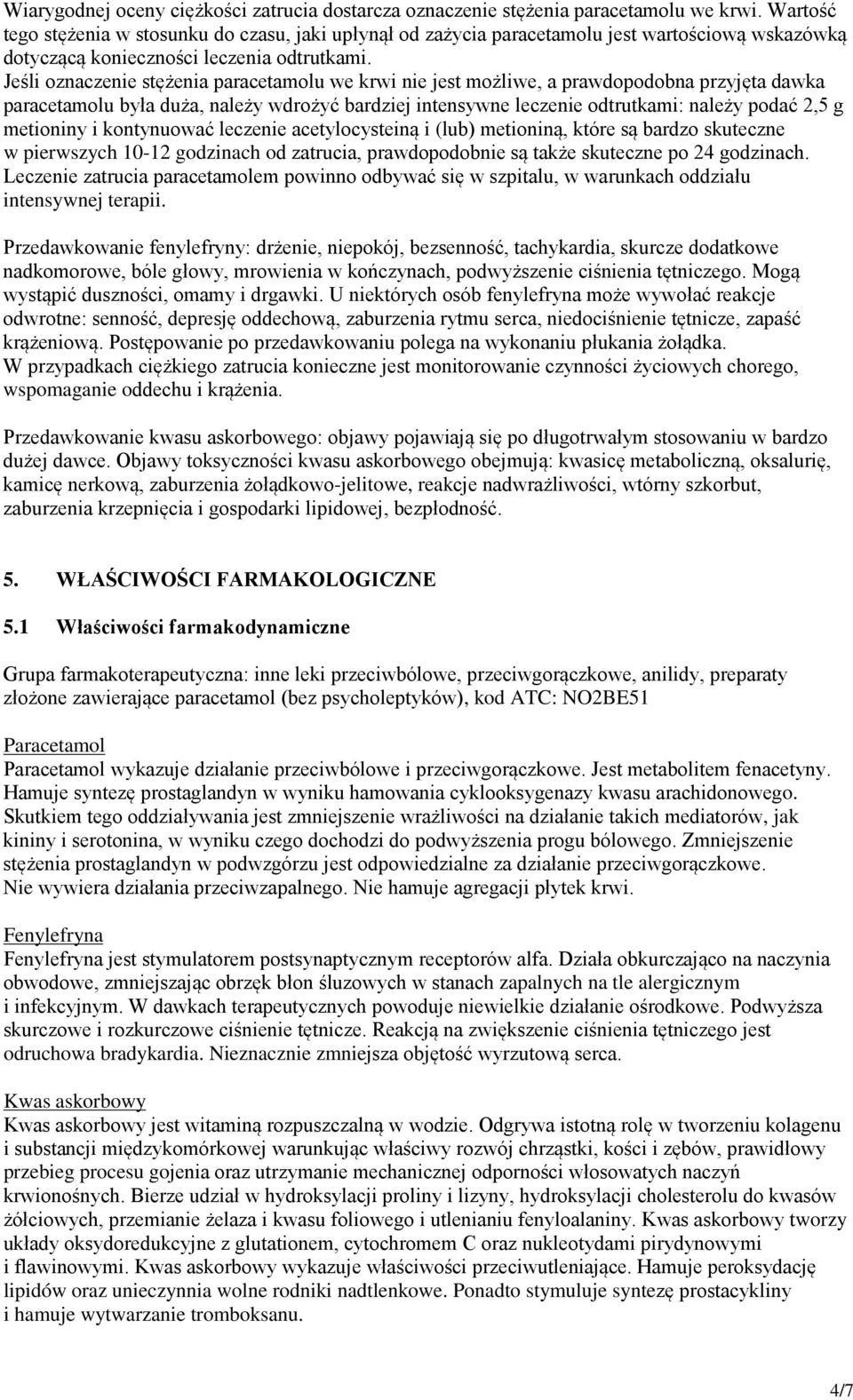 Jeśli oznaczenie stężenia paracetamolu we krwi nie jest możliwe, a prawdopodobna przyjęta dawka paracetamolu była duża, należy wdrożyć bardziej intensywne leczenie odtrutkami: należy podać 2,5 g